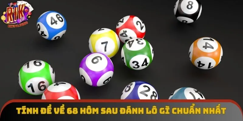 Tính đề về 68 hôm sau đánh lô gì chuẩn nhất